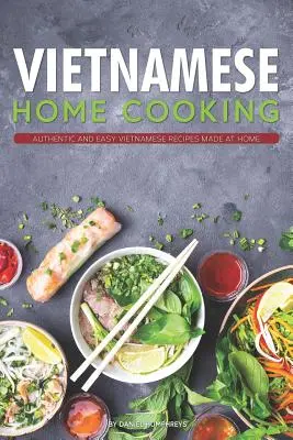 Vietnamská domáca kuchyňa: Autentické a jednoduché vietnamské recepty pripravené doma - Vietnamese Home Cooking: Authentic and Easy Vietnamese Recipes Made at Home