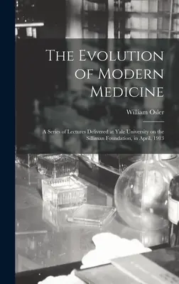 Vývoj modernej medicíny; séria prednášok prednesených na Yaleovej univerzite v apríli 1913 na Sillimanovej nadácii - The Evolution of Modern Medicine; a Series of Lectures Delivered at Yale University on the Silliman Foundation, in April, 1913