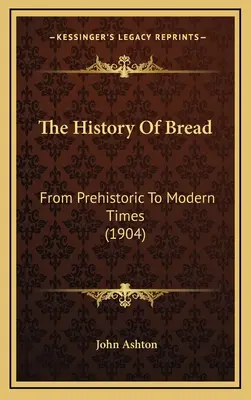 Dejiny chleba: Od praveku po súčasnosť (1904) - The History Of Bread: From Prehistoric To Modern Times (1904)