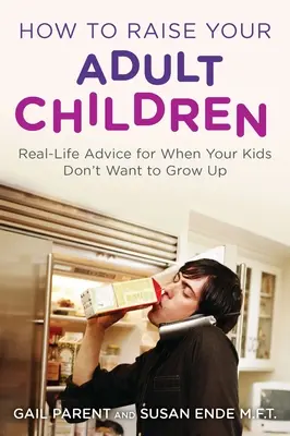 Ako vychovávať svoje dospelé deti: Rady z reálneho života, keď vaše deti nechcú dospieť - How to Raise Your Adult Children: Real-Life Advice for When Your Kids Don't Want to Grow Up