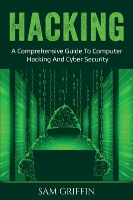 Hacking: Príručka pre hackerov: Komplexný sprievodca počítačovým hackingom a kybernetickou bezpečnosťou - Hacking: A Comprehensive Guide to Computer Hacking and Cybersecurity