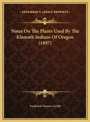 Poznámky o rastlinách používaných Klamathskými indiánmi v Oregone (1897) - Notes On The Plants Used By The Klamath Indians Of Oregon (1897)