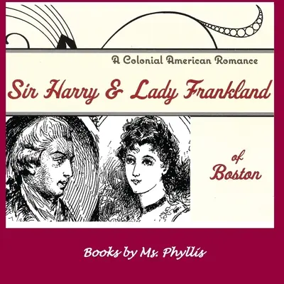 Sir Harry a lady Franklandová z Bostonu: A Colonial American Romance - Sir Harry & Lady Frankland of Boston: A Colonial American Romance
