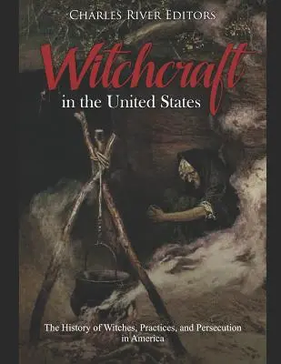 Čarodejníctvo v Spojených štátoch: História čarodejníc, praktík a prenasledovania v Amerike - Witchcraft in the United States: The History of Witches, Practices, and Persecution in America