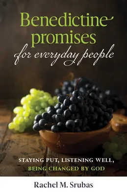 Benediktínske sľuby pre ľudí všedného dňa: Vydržať na mieste, dobre počúvať, nechať sa meniť Bohom - Benedictine Promises for Everyday People: Staying Put, Listening Well, Being Changed by God