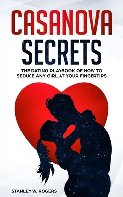 Casanovove tajomstvá: Ako zlákať každé dievča na dosah ruky: zoznamovacia príručka - Casanova Secrets: The Dating Playbook of How to Seduce Any Girl at Your Fingertips