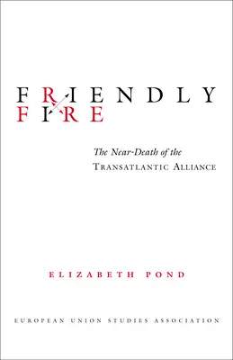 Priateľská paľba: takmer smrť Transatlantickej aliancie - Friendly Fire: The Near-Death of the Transatlantic Alliance