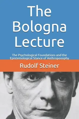 Bolonská prednáška: Bologna: Psychologické základy a epistemologický postoj antropozofie - The Bologna Lecture: The Psychological Foundations and the Epistemological Stance of Anthroposophy