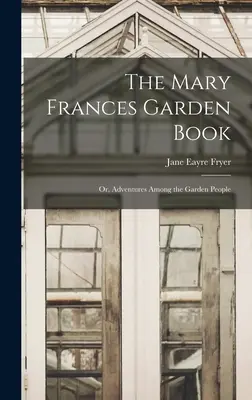 Kniha o záhrade Mary Frances alebo dobrodružstvá medzi ľuďmi zo záhrady - The Mary Frances Garden Book; or, Adventures Among the Garden People