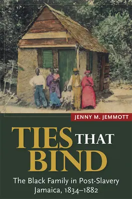 Väzby, ktoré spájajú: Čierna rodina na Jamajke po otroctve, 1834-1882 - Ties That Bind: The Black Family in Post-Slavery Jamaica, 1834-1882