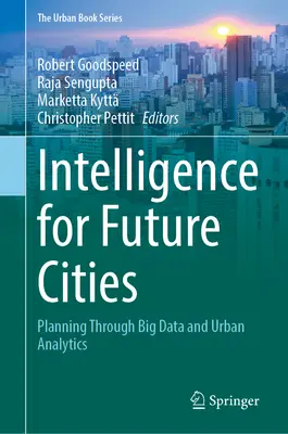 Inteligencia pre budúce mestá: a mestskej analytiky: Inteligentná inteligencia pre budúcnosť: plánovanie prostredníctvom veľkých dát a mestskej analytiky - Intelligence for Future Cities: Planning Through Big Data and Urban Analytics
