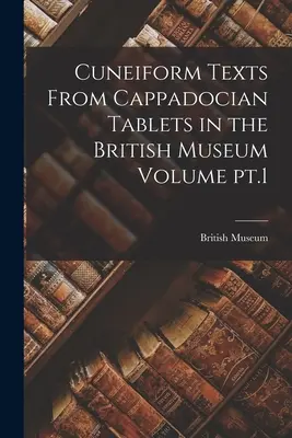 Texty v klinovom písme z kapadóckych tabuliek v Britskom múzeu zväzok pt.1 - Cuneiform Texts From Cappadocian Tablets in the British Museum Volume pt.1