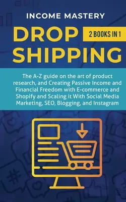 Dropshipping: 2 v 1: Sprievodca od A do Z o umení výskumu produktov, vytváraní pasívneho príjmu, finančnej slobode s elektronickým obchodom, obchode - Dropshipping: 2 in 1: The A-Z guide on the Art of Product Research, Creating Passive Income, Financial Freedom with E-commerce, Shop