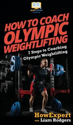 Ako trénovať olympijské vzpieranie: Ako sa stať trénerom olympijského vzpierania: 7 krokov ako sa stať trénerom olympijského vzpierania - How To Coach Olympic Weightlifting: 7 Steps to Coaching Olympic Weightlifting