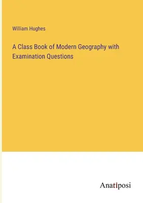 Triedna kniha modernej geografie so skúšobnými otázkami - A Class Book of Modern Geography with Examination Questions