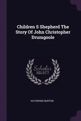 Detský pastier Príbeh Johna Christophera Drumgoola - Children S Shepherd The Story Of John Christopher Drumgoole