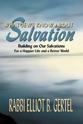 Čo vedia Židia o spáse: Na základe našej spásy pre šťastnejší život a lepší svet - What Jews Know about Salvation: Building on Our Salvations for a Happier Life and a Better World