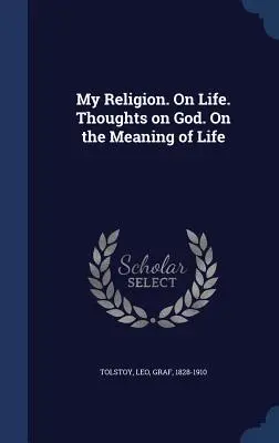 Moje náboženstvo. O živote. Myšlienky o Bohu. O zmysle života - My Religion. On Life. Thoughts on God. On the Meaning of Life