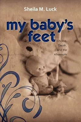Nohy môjho dieťaťa (voľba, smrť a následky) - My Baby's Feet (Choice, Death, and the Aftermath)