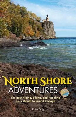 Dobrodružstvá na severnom pobreží: Najlepšia pešia turistika, cyklistika a pádlovanie od Duluthu po Grand Portage - North Shore Adventures: The Best Hiking, Biking, and Paddling from Duluth to Grand Portage