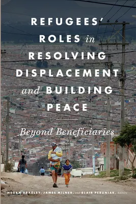 Úloha utečencov pri riešení vysídlenia a budovaní mieru: Okrem príjemcov pomoci - Refugees' Roles in Resolving Displacement and Building Peace: Beyond Beneficiaries