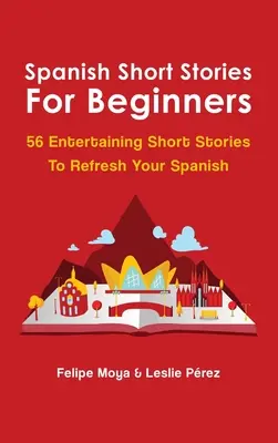 Španielske poviedky pre začiatočníkov: 56 zábavných krátkych príbehov na osvieženie španielčiny pre začiatočníkov. - Spanish Short Stories For Beginners: 56 Entertaining Short Stories To Refresh Your Spanish