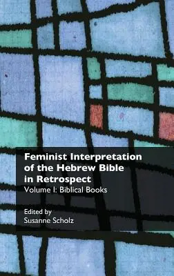 Feministická interpretácia hebrejskej Biblie v retrospektíve. I. Biblické knihy - Feminist Interpretation of the Hebrew Bible in Retrospect. I. Biblical Books
