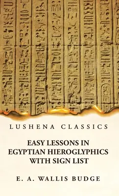 Jednoduché lekcie egyptských hieroglyfov so zoznamom znakov - Easy Lessons in Egyptian Hieroglyphics With Sign List
