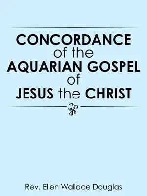 Konkordancia vodnárskeho evanjelia Ježiša Krista - Concordance of the Aquarian Gospel of Jesus the Christ