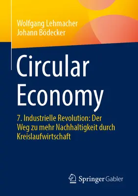Cirkulárne hospodárstvo: 7. priemyselná revolúcia: Vydajte sa na cestu k lepšej konkurencieschopnosti prostredníctvom kreislaufwirtschaft: Revolučná priemyselná revolúcia. - Circular Economy: 7. Industrielle Revolution: Der Weg Zu Mehr Nachhaltigkeit Durch Kreislaufwirtschaft