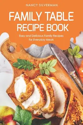 Kniha receptov pre rodinný stôl: Jednoduché a chutné rodinné recepty na každodenné jedlá - Family Table Recipe book: Easy and Delicious Family Recipes for Everyday Meals