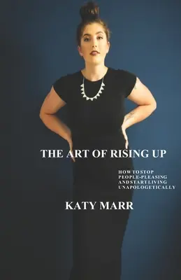 Umenie povstať: Ako sa prestať páčiť ľuďom a začať žiť bez zábran - The Art of Rising Up: How to Stop People-Pleasing and Start Living Unapologetically