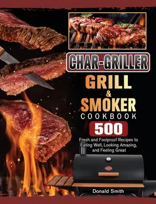 Kuchárska kniha pre grily a udiarne Char-Griller: 500 čerstvých a spoľahlivých receptov, ako dobre jesť, úžasne vyzerať a cítiť sa skvele - Char-Griller Grill & Smoker Cookbook: 500 Fresh and Foolproof Recipes to Eating Well, Looking Amazing, and Feeling Great