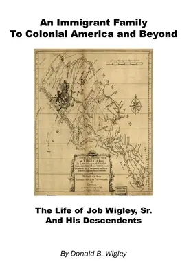 Rodina prisťahovalcov v koloniálnej Amerike a za jej hranicami - život Joba Wigleyho staršieho a jeho potomkov - An Immigrant Family to Colonial America and Beyond - The Life of Job Wigley, Sr. and His Descendents