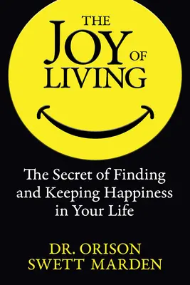 Radosť zo života: Tajomstvo nájdenia a udržania si šťastia v živote - The Joy of Living: The Secret of Finding and Keeping Happiness in Your Life