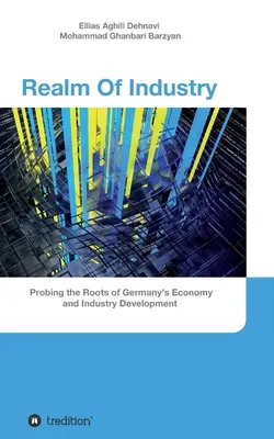Sféra priemyslu: Sondáž do koreňov rozvoja nemeckého hospodárstva a priemyslu - Realm Of Industry: Probing the Roots of Germany's Economy and Industry Development