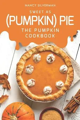 Sladké ako (tekvicový) koláč: Kuchárska kniha o tekviciach: Koláč ako koláč (The Pumpkin Cookbook) - Sweet as (Pumpkin) Pie: The Pumpkin Cookbook