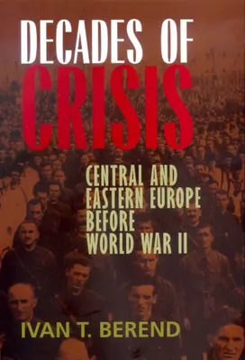 Desaťročia krízy: Stredná a východná Európa pred druhou svetovou vojnou - Decades of Crisis: Central and Eastern Europe Before World War II