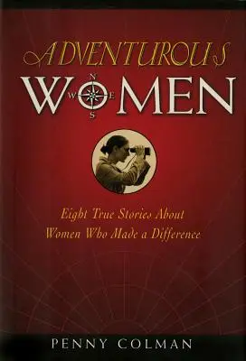 Dobrodružné ženy: Osm skutočných príbehov o ženách, ktoré dokázali niečo zmeniť - Adventurous Women: Eight True Stories about Women Who Made a Difference