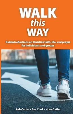Choďte touto cestou: Kresťanská viera, život a modlitba pre jednotlivcov a skupiny: Vedené úvahy o kresťanskej viere, živote a modlitbe - Walk This Way: Guided reflections on Christian faith, life, and prayer for individuals and groups