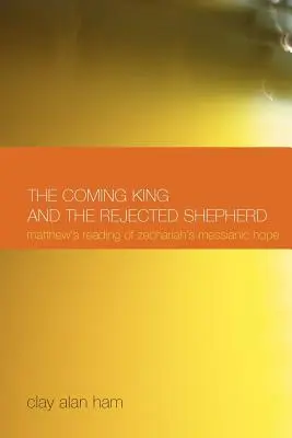 Prichádzajúci kráľ a odmietnutý pastier: Matúšovo čítanie Zachariášovej mesiášskej nádeje - The Coming King and the Rejected Shepherd: Matthew's Reading of Zechariah's Messianic Hope