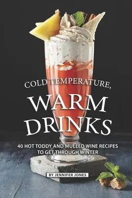 Studené teploty, teplé nápoje: 40 receptov na horúce nápoje a varené víno, ktoré vám pomôžu prežiť zimu - Cold Temperature, Warm Drinks: 40 Hot Toddy and Mulled Wine Recipes to Get Through Winter