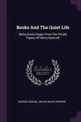 Knihy a tichý život: Niekoľko stránok zo súkromných dokumentov Henryho Ryecrofta - Books And The Quiet Life: Being Some Pages From The Private Papers Of Henry Ryecroft