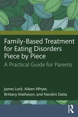 Liečba porúch príjmu potravy založená na rodine Kúsok po kúsku: Praktická príručka pre rodičov - Family-Based Treatment for Eating Disorders Piece by Piece: A Practical Guide for Parents