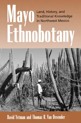 Mayo Etnobotanika: V severozápadnom Mexiku sa venuje etnobotanike: pôda, história a tradičné vedomosti - Mayo Ethnobotany: Land, History, and Traditional Knowledge in Northwest Mexico