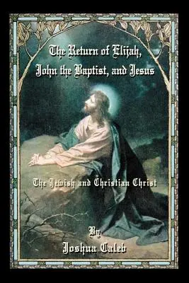 Návrat Eliáša, Jána Krstiteľa a Ježiša: Židovský a kresťanský Kristus - The Return of Elijah, John the Baptist, and Jesus: The Jewish and Christian Christ