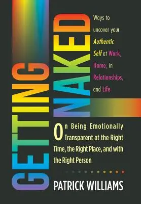 Ako sa obnažiť: O tom, ako byť emocionálne transparentný v správnom čase, na správnom mieste a so správnym človekom - Getting Naked: On Being Emotionally Transparent at the Right time, the Right Place, and with the Right Person