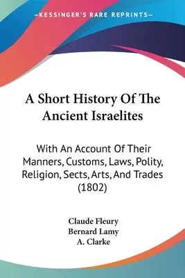 Krátke dejiny starých Izraelitov: S opisom ich mravov, zvykov, zákonov, politiky, náboženstva, siekt, umenia a remesiel - A Short History Of The Ancient Israelites: With An Account Of Their Manners, Customs, Laws, Polity, Religion, Sects, Arts, And Trades