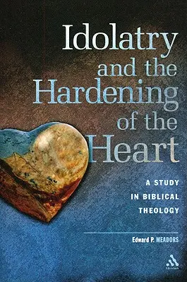 Modloslužba a zatvrdnutie srdca: Biblická teológia: nešťastie v srdci a nešťastie v srdci: štúdia o biblickej teológii - Idolatry and the Hardening of the Heart: A Study in Biblical Theology