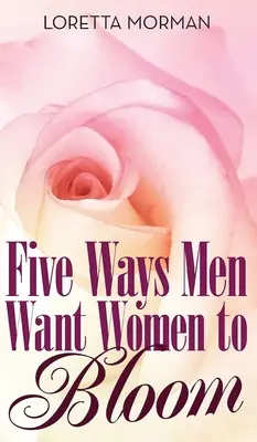 Päť spôsobov, ako muži chcú, aby ženy rozkvitli - Five Ways Men Want Women to Bloom